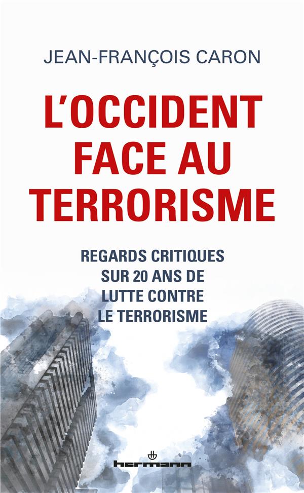 L'OCCIDENT FACE AU TERRORISME - REGARDS CRITIQUES SUR 20 ANS DE LUTTE CONTRE LE TERRORISME