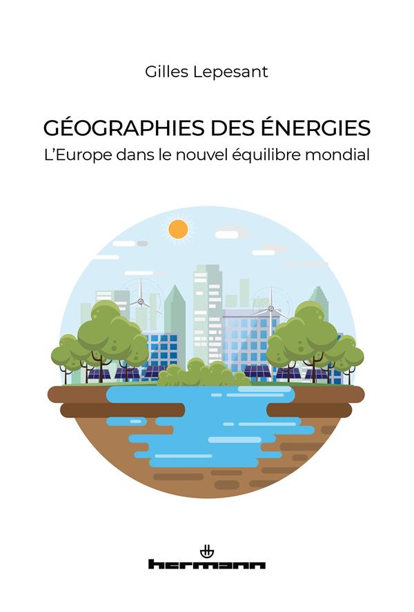 GEOGRAPHIES DES ENERGIES - L'EUROPE DANS LE NOUVEL EQUILIBRE MONDIAL