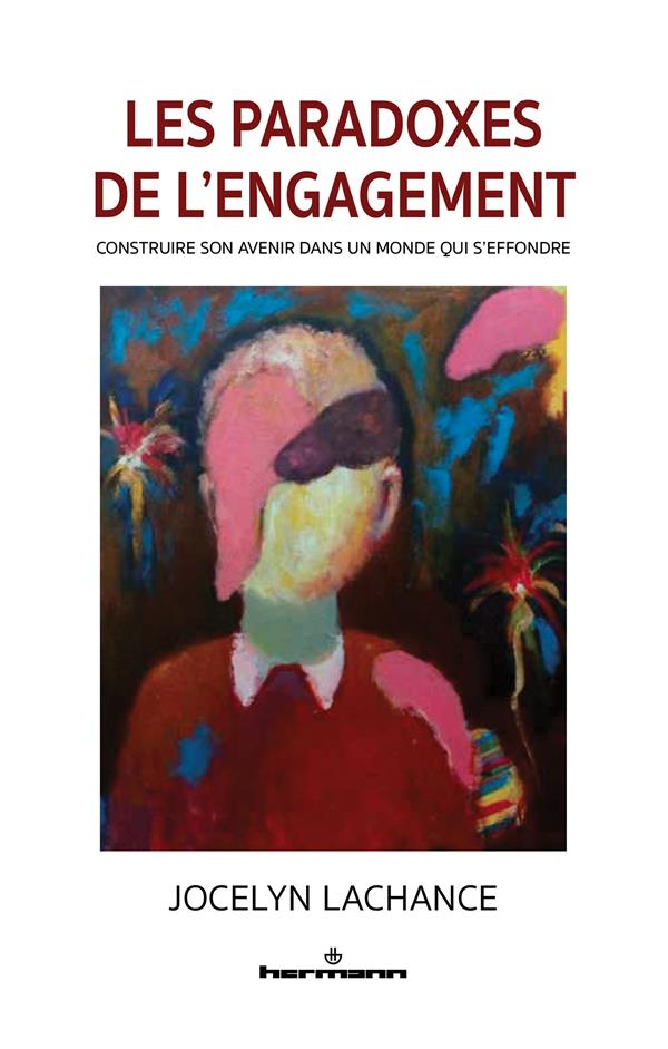 LES PARADOXES DE L'ENGAGEMENT - CONSTRUIRE SON AVENIR DANS UN MONDE QUI S'EFFONDRE