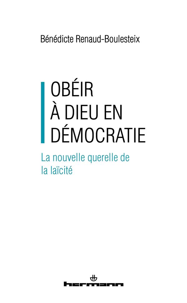 OBEIR A DIEU EN DEMOCRATIE - LA NOUVELLE QUERELLE DE LA LAICITE
