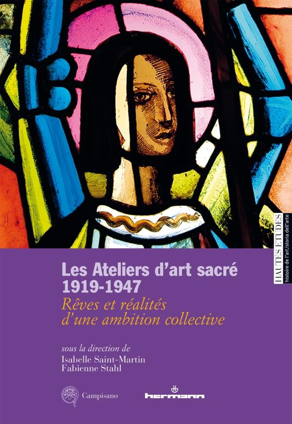 LES ATELIERS D'ART SACRE, 1919-1947 - REVES ET REALITES D'UNE AMBITION COLLECTIVE