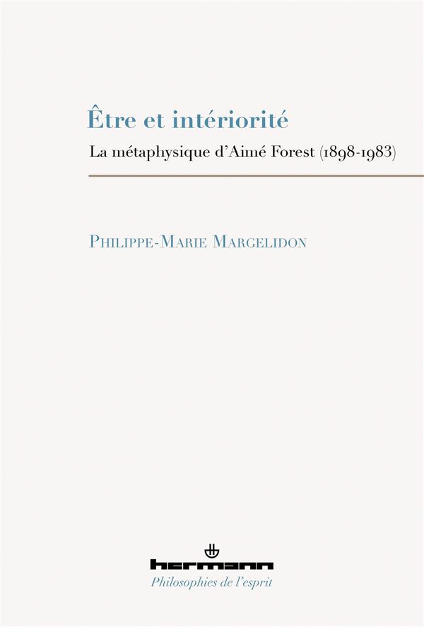 ETRE ET INTERIORITE - LA METAPHYSIQUE D'AIME FOREST (1898-1983)