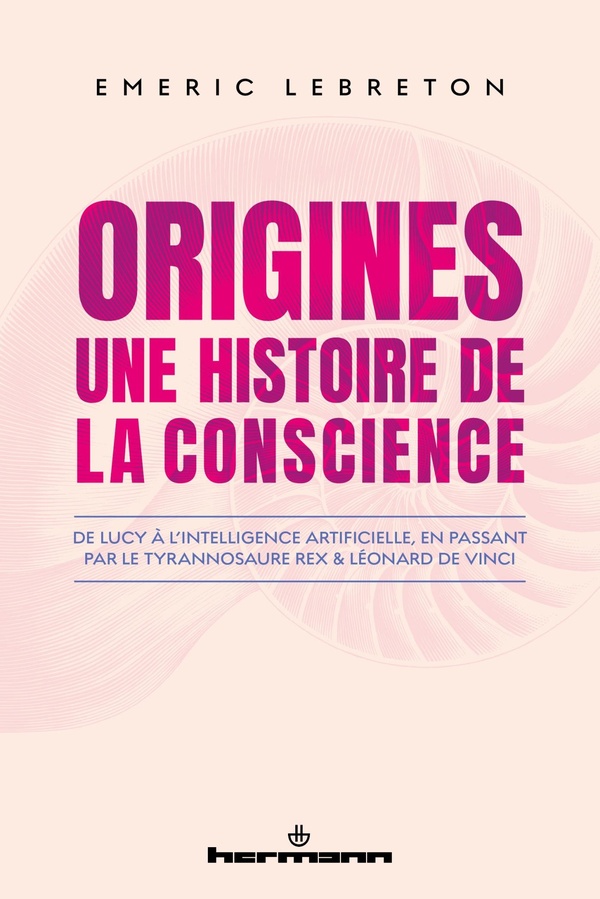 ORIGINES : UNE HISTOIRE DE LA CONSCIENCE - DE LUCY A L'INTELLIGENCE ARTIFICIELLE, EN PASSANT PAR LE