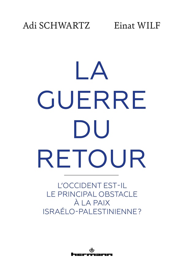 LA GUERRE DU RETOUR - L'OCCIDENT EST-IL LE PRINCIPAL OBSTACLE A LA PAIX ISRAELO-PALESTINIENNE?