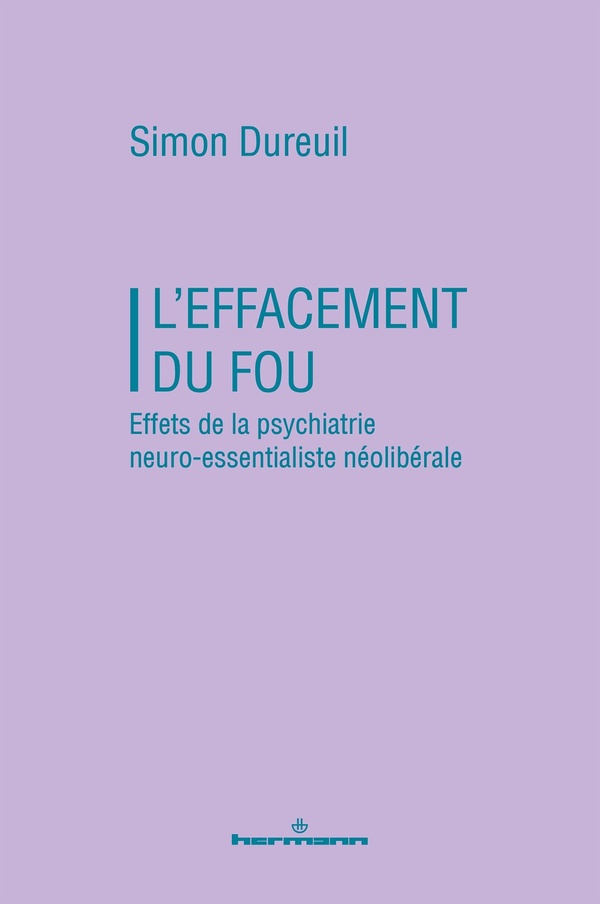 L'EFFACEMENT DU FOU - EFFETS DE LA PSYCHIATRIE NEURO-ESSENTIALISTE NEOLIBERALE
