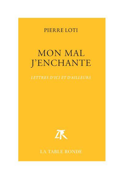 MON MAL J'ENCHANTE - LETTRES D'ICI ET D'AILLEURS (1866-1906)