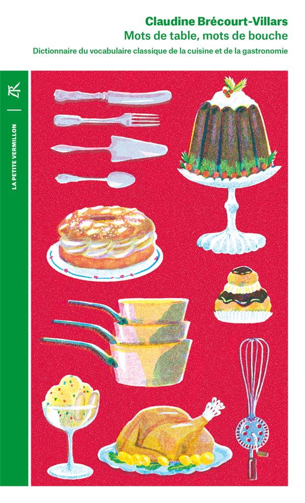 MOTS DE TABLE, MOTS DE BOUCHE - DICTIONNAIRE DU VOCABULAIRE CLASSIQUE DE LA CUISINE ET DE LA GASTRON