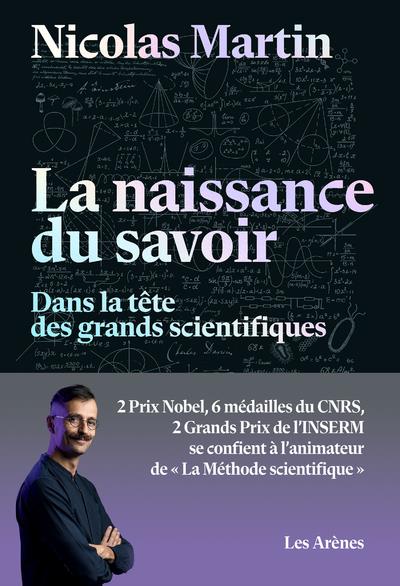 LA NAISSANCE DU SAVOIR - DANS LA TETE DES GRANDS SCIENTIFIQUES