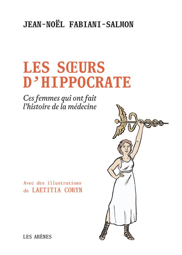 LES SOEURS D'HIPPOCRATE - CES FEMMES QUI ONT FAIT L'HISTOIRE DE LA MEDECINE