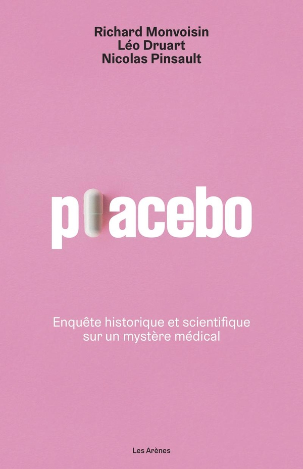 PLACEBO - ENQUETE HISTORIQUE ET SCIENTIFIQUE SUR UN MYSTERE MEDICAL