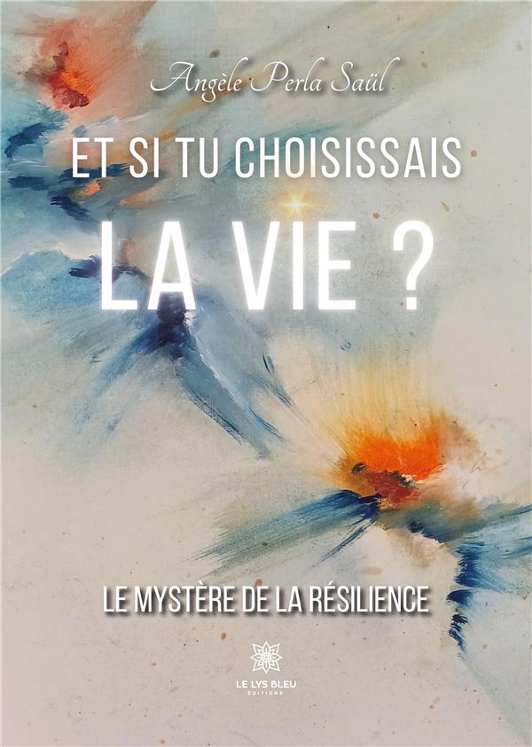 ET SI TU CHOISISSAIS LA VIE. LE MYSTERE DE LA RESILIENCE