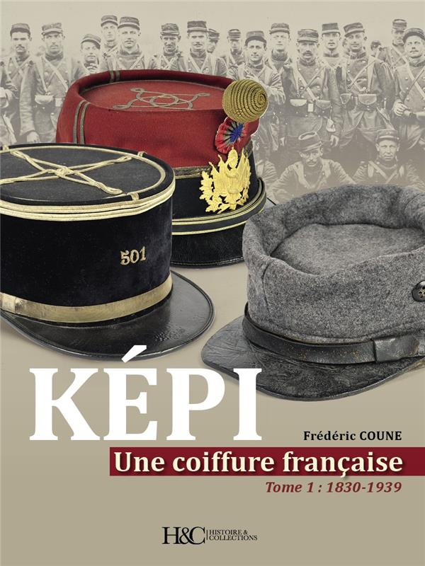 KEPI, UNE COIFFURE FRANCAISE - T01 - KEPI, UNE COIFFURE FRANCAISE - TOME I - 1830-1939