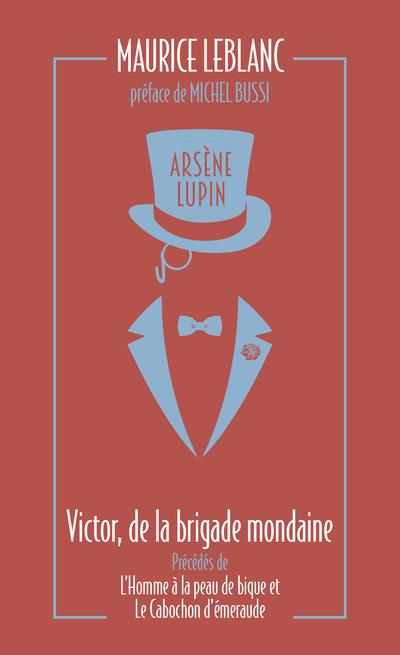 ARSENE LUPIN, VICTOR, DE LA BRIGADE MONDAINE - SUIVI DE L'HOMME A LA PEAU DE BIQUE ET LE CABOCHON D'