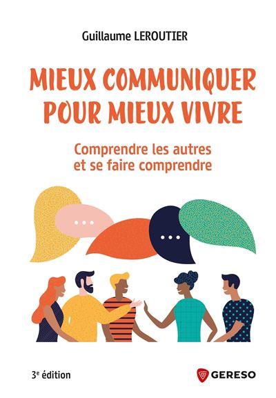 MIEUX COMMUNIQUER POUR MIEUX VIVRE - COMPRENDRE LES AUTRES ET SE FAIRE COMPRENDRE