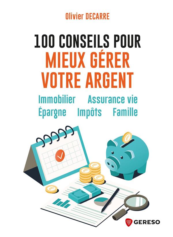 100 CONSEILS POUR MIEUX GERER VOTRE ARGENT - IMMOBILIER - ASSURANCE VIE - EPARGNE - IMPOTS - FAMILLE