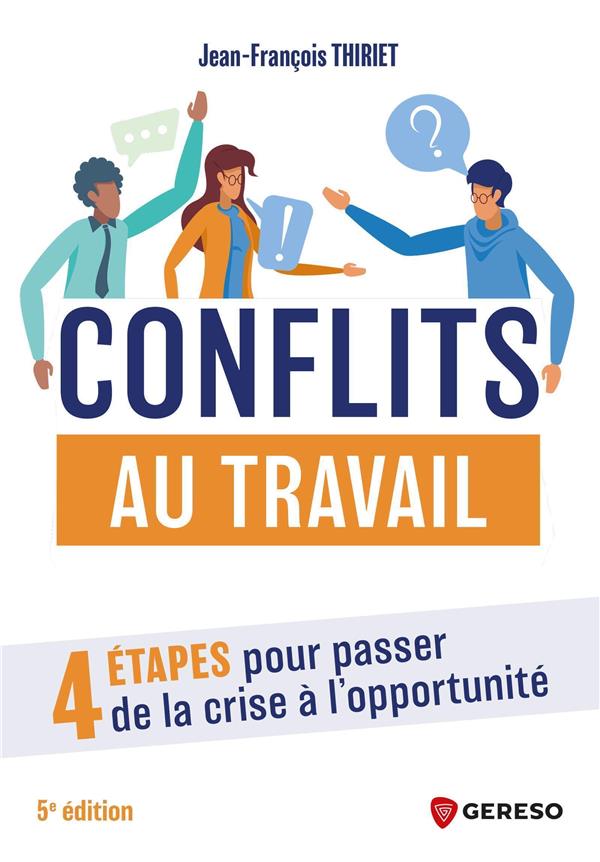 CONFLITS AU TRAVAIL - 4 ETAPES POUR PASSER DE LA CRISE A L'OPPORTUNITE