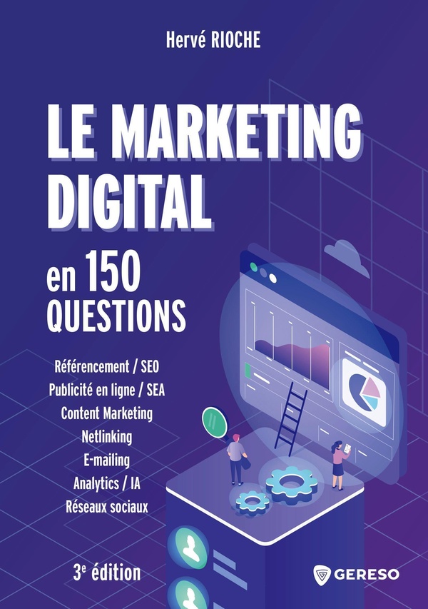LE MARKETING DIGITAL EN 150 QUESTIONS - DEVELOPPER SA VISIBILITE, SA PERFORMANCE ET SA NOTORIETE SUR