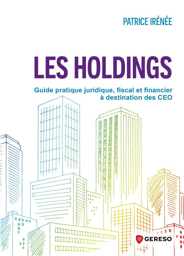 LES HOLDINGS - GUIDE PRATIQUE JURIDIQUE, FISCAL ET FINANCIER A DESTINATION DES CEO