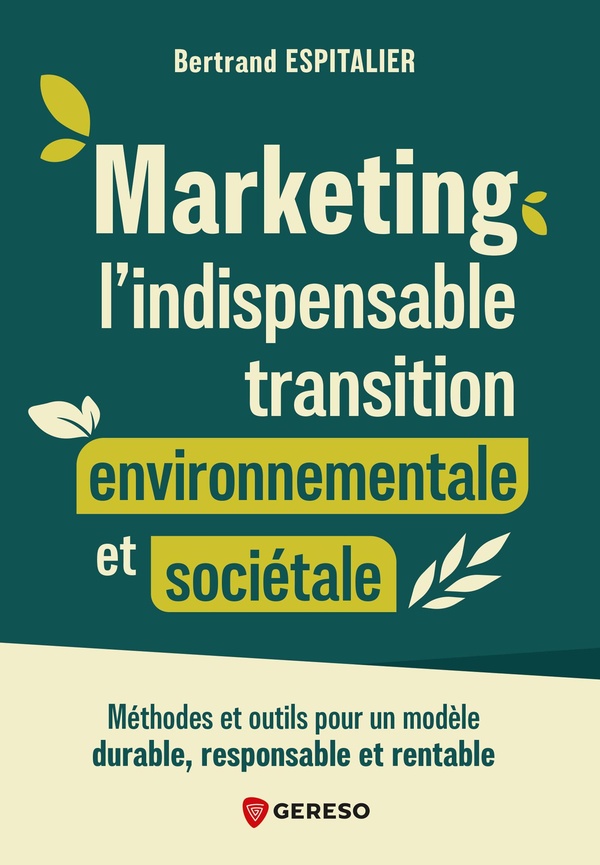 MARKETING : L'INDISPENSABLE TRANSITION ENVIRONNEMENTALE ET SOCIETALE - METHODES ET OUTILS POUR UN MO