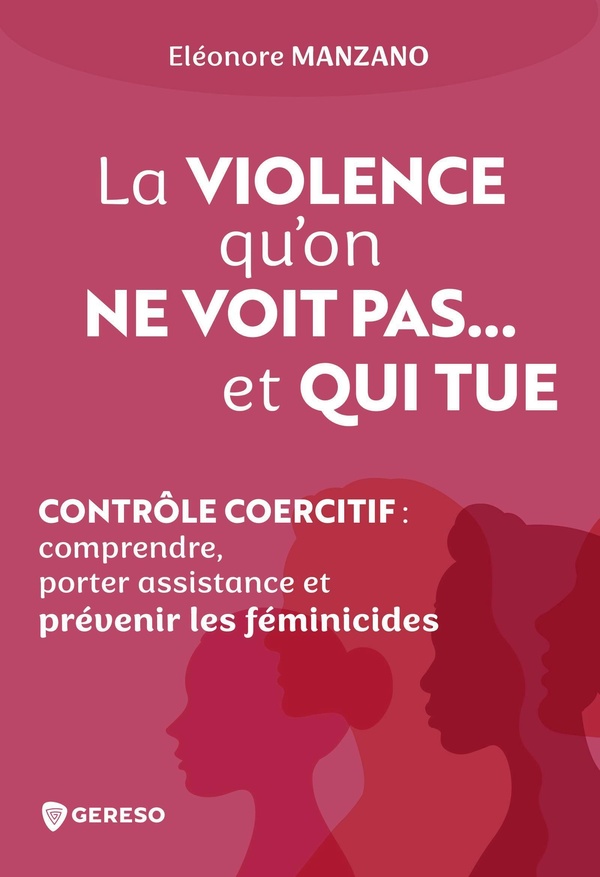 LA VIOLENCE QU'ON NE VOIT PAS... ET QUI TUE - CONTROLE COERCITIF : COMPRENDRE, PORTER ASSISTANCE ET