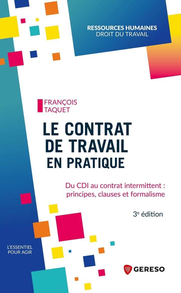 LE CONTRAT DE TRAVAIL EN PRATIQUE - DU CDI AU CONTRAT INTERMITTENT : PRINCIPES, CLAUSES ET FORMALISM