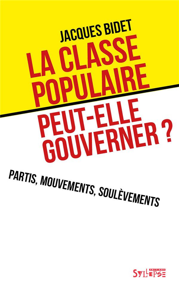 LA CLASSE POPULAIRE PEUT-ELLE GOUVERNER ? - PARTIS, MOUVEMENTS, SOULEVEMENTS