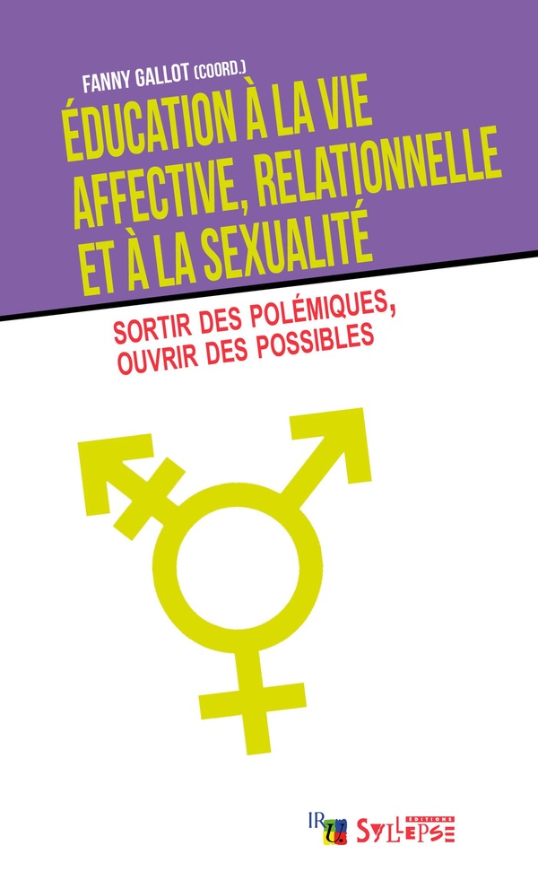 EDUCATION A LA VIE AFFECTIVE, RELATIONNELLE ET A LA SEXUALITE - SORTIR DES POLEMIQUES, OUVRIR DES PO