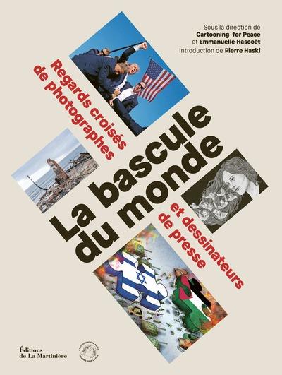 LA BASCULE DU MONDE - REGARDS CROISES DE PHOTOGRAPHES ET DESSINATEURS DE PRESSE