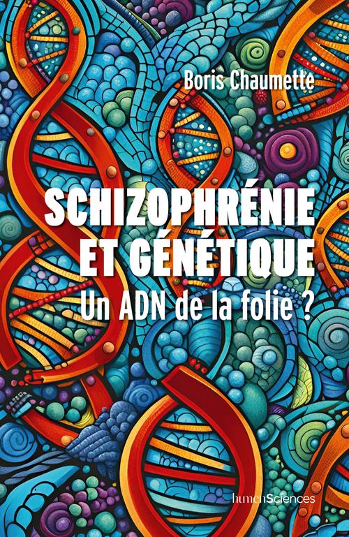 SCHIZOPHRENIE ET GENETIQUE - UN ADN DE LA FOLIE ?