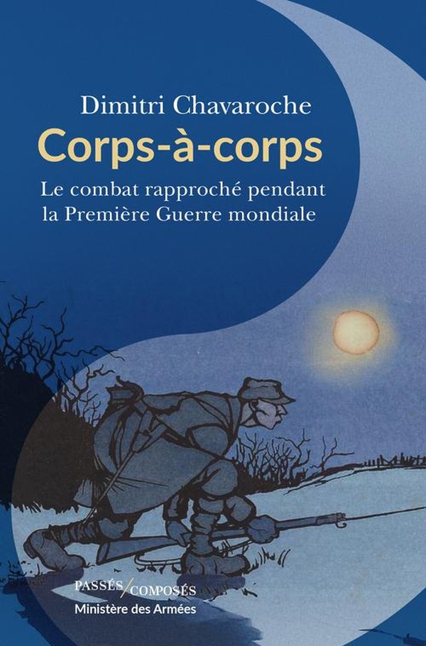 CORPS A CORPS - LE COMBAT RAPPROCHE PENDANT LA PREMIERE GUERRE MONDIALE