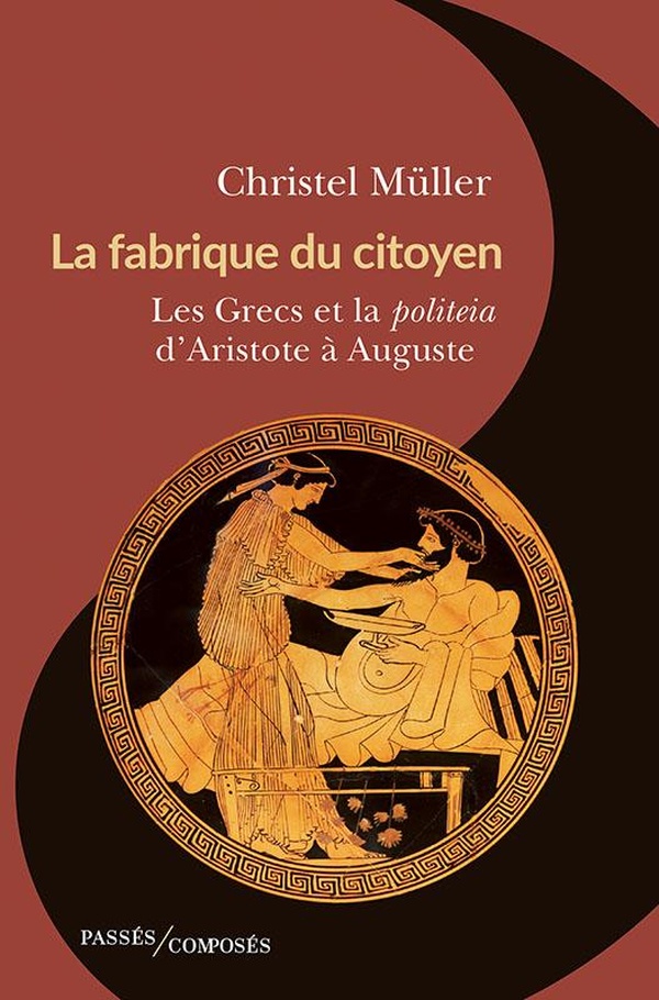 LA FABRIQUE DU CITOYEN - LES GRECS ET LA POLITEIA D'ARISTOTE A AUGUSTE