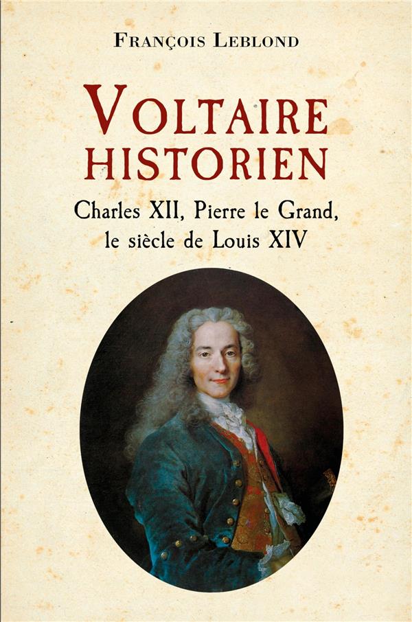 VOLTAIRE HISTORIEN - CHARLES XII, PIERRE LE GRAND, LE SIECLE DE LOUIS XIV
