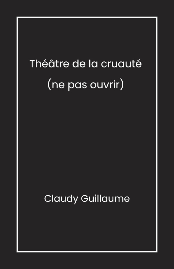 THEATRE DE LA CRUAUTE - (NE PAS OUVRIR)