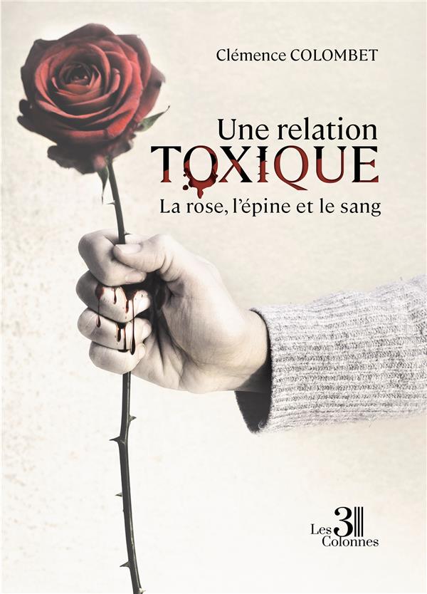 UNE RELATION TOXIQUE - LA ROSE, L'EPINE ET LE SANG