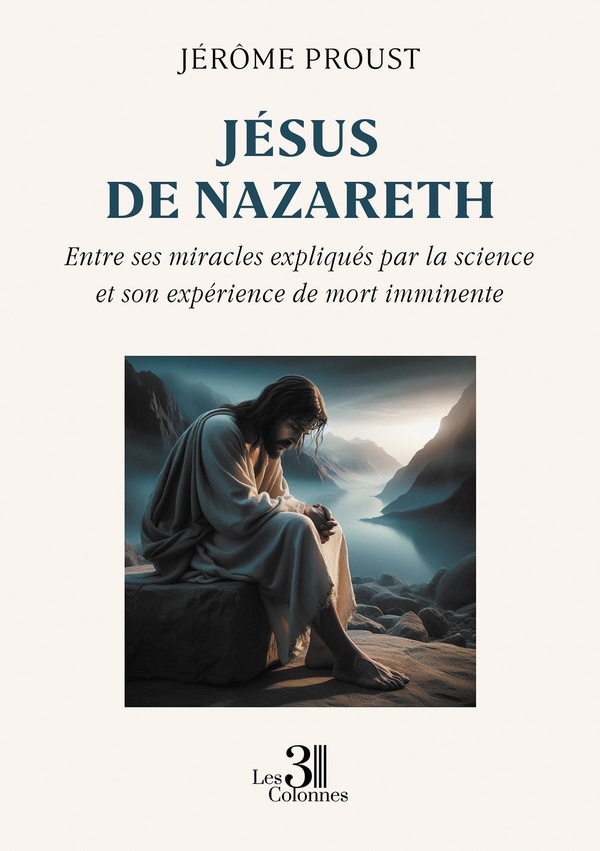 JESUS DE NAZARETH - ENTRE SES MIRACLES EXPLIQUES PAR LA SCIENCE ET SON EXPERIENCE DE MORT IMMINENTE