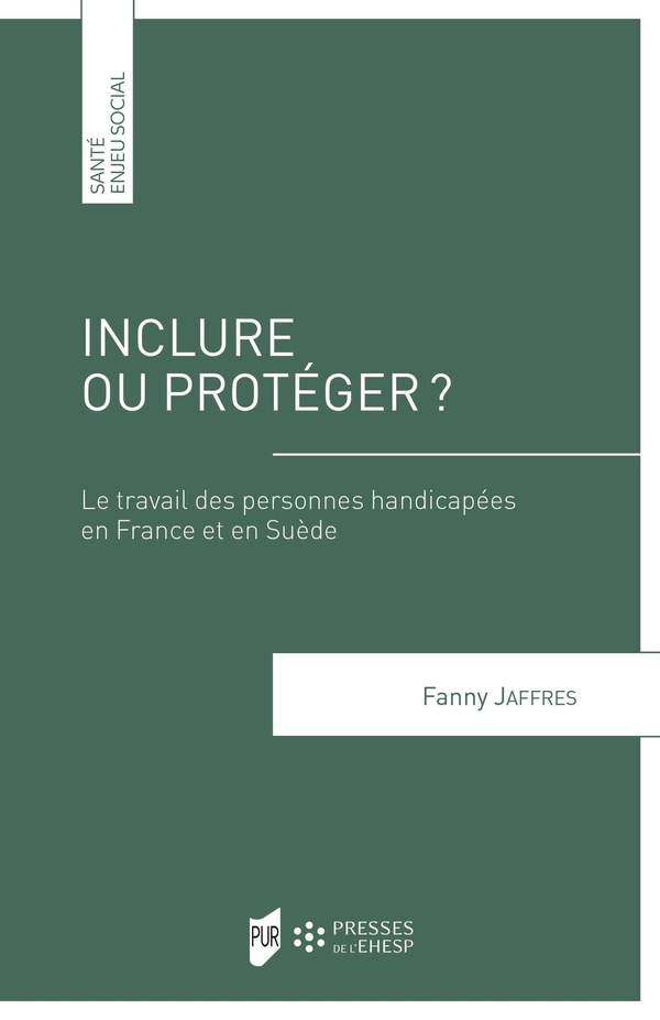 INCLURE OU PROTEGER ? - LE TRAVAIL DES PERSONNES HANDICAPEES EN FRANCE ET EN SUEDE