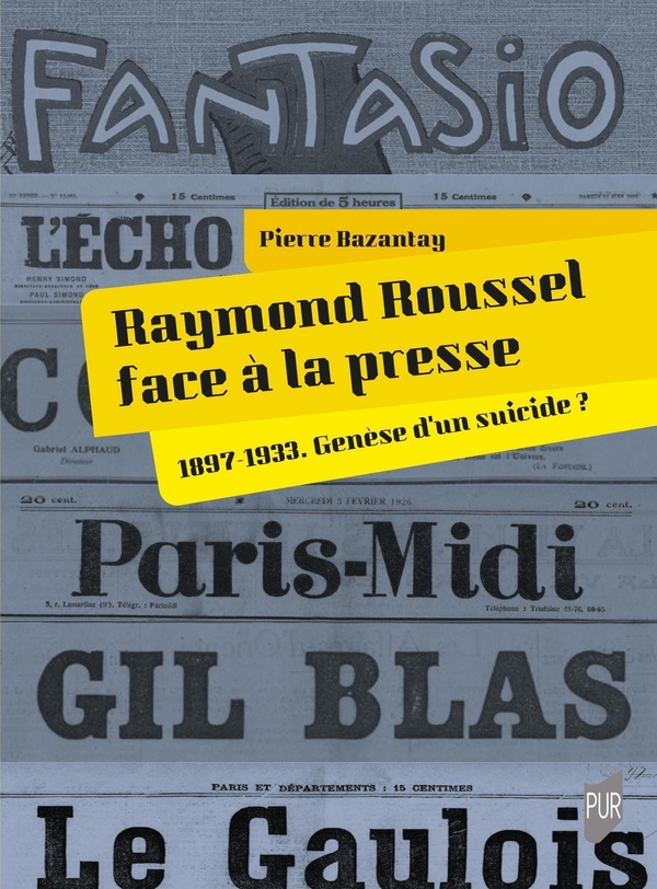 RAYMOND ROUSSEL FACE A LA PRESSE - 1897-1933. GENESE D'UN SUICIDE ?
