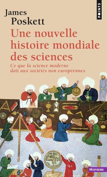 UNE NOUVELLE HISTOIRE MONDIALE DES SCIENCES - CE QUE LA SCIENCE MODERNE DOIT AUX SOCIETES NON EUROPE