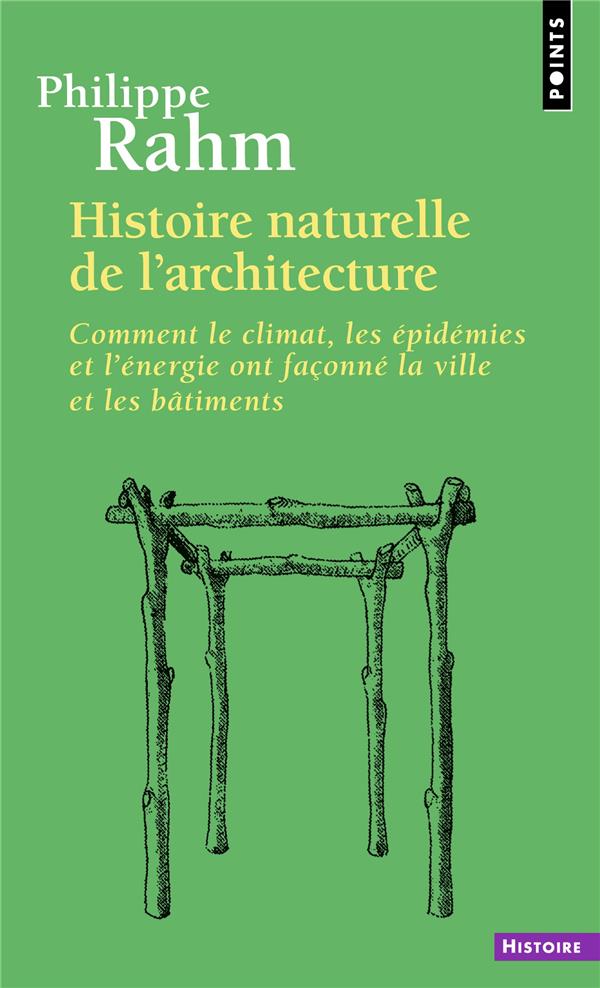 HISTOIRE NATURELLE DE L'ARCHITECTURE - COMMENT LE CLIMAT, LES EPIDEMIES ET L'ENERGIE ONT FACONNE LA