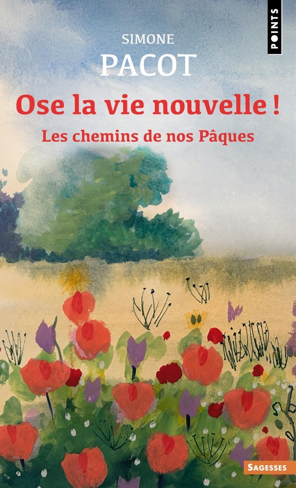OSE LA VIE NOUVELLE ! - LES CHEMINS DE NOS PAQUES