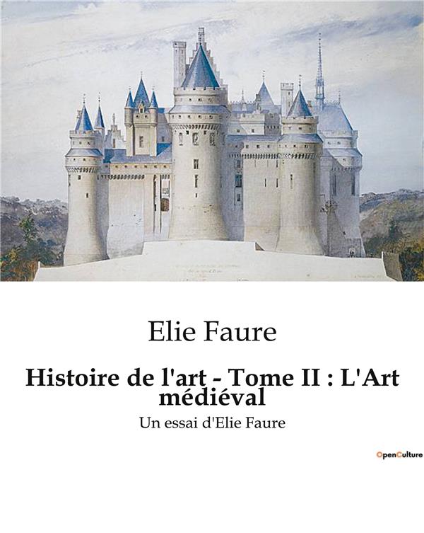 HISTOIRE DE L ART TOME II L ART MEDIEVAL - UN ESSAI D ELIE FAURE