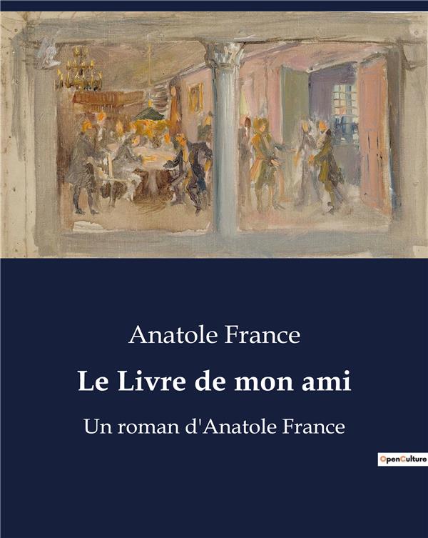 LE LIVRE DE MON AMI - UN ROMAN D'ANATOLE FRANCE