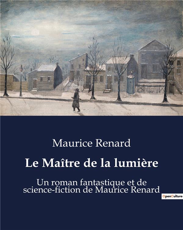 LE MAITRE DE LA LUMIERE - UN ROMAN FANTASTIQUE ET DE SCIENCE-FICTION DE MAURICE RENARD