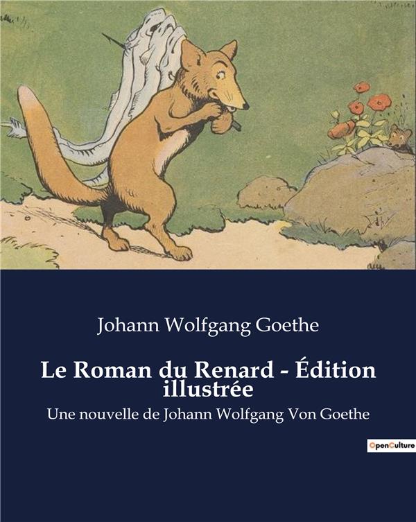 LE ROMAN DU RENARD - EDITION ILLUSTREE - UNE NOUVELLE DE JOHANN WOLFGANG VON GOETHE