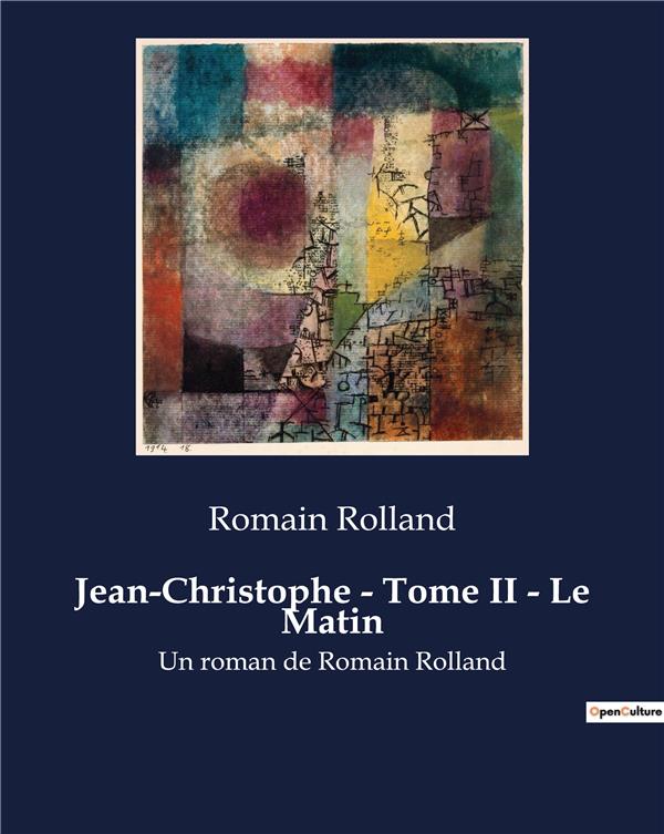 JEAN CHRISTOPHE TOME II LE MATIN - UN ROMAN DE ROMAIN ROLLAND