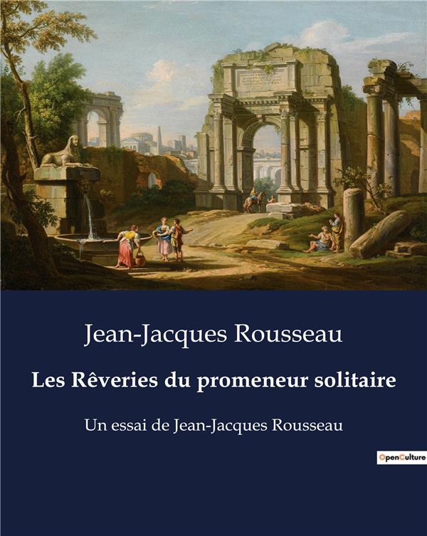 LES REVERIES DU PROMENEUR SOLITAIRE - UN ESSAI DE JEAN JACQUES ROUSS