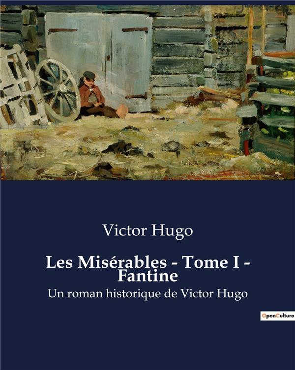 LES MISERABLES - TOME I - FANTINE - UN ROMAN HISTORIQUE DE VICTOR HUGO