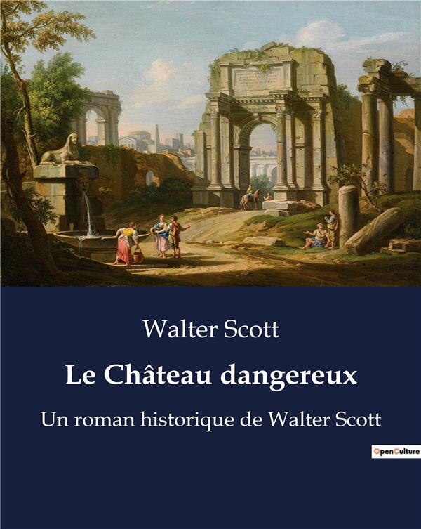 LE CHATEAU DANGEREUX - UN ROMAN HISTORIQUE DE WALTER
