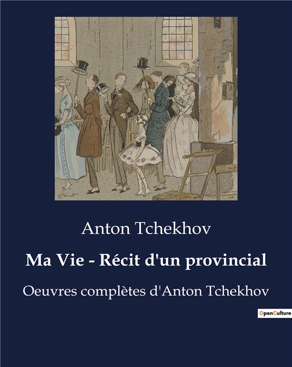 MA VIE RECIT D UN PROVINCIAL - OEUVRES COMPLETES D ANTON TCHE