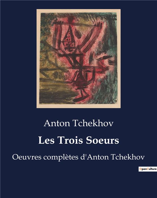 LES TROIS SOEURS - OEUVRES COMPLETES D ANTON TCHE